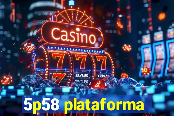 5p58 plataforma