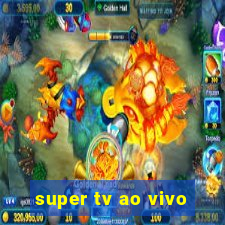 super tv ao vivo