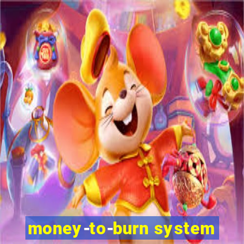 money-to-burn system