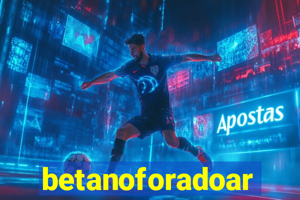 betanoforadoar