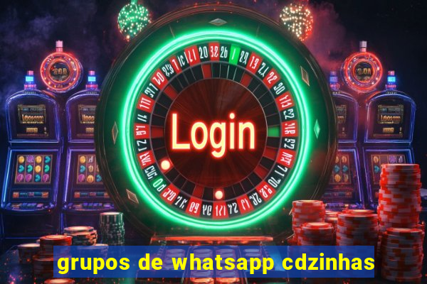 grupos de whatsapp cdzinhas