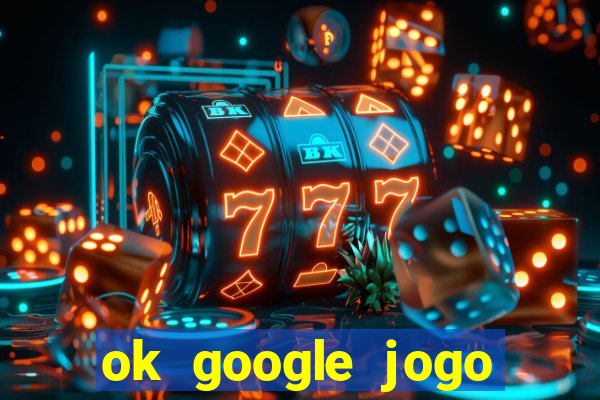 ok google jogo para ganhar dinheiro