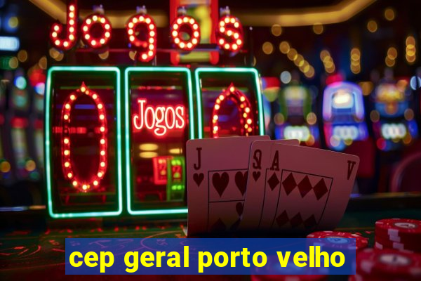 cep geral porto velho