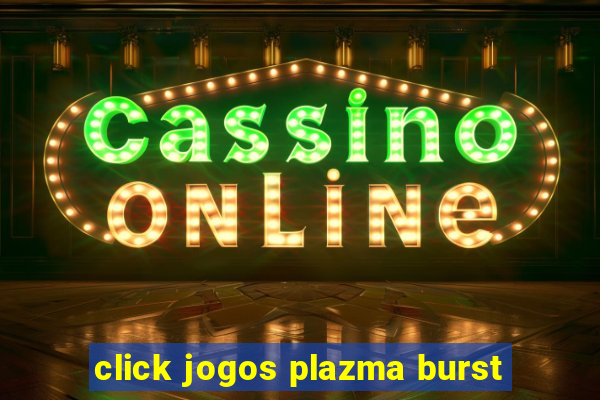 click jogos plazma burst