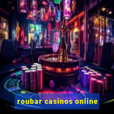 roubar casinos online