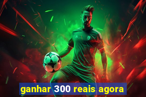 ganhar 300 reais agora