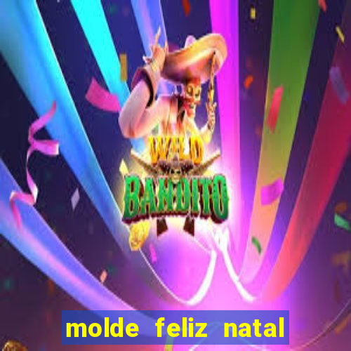 molde feliz natal para imprimir