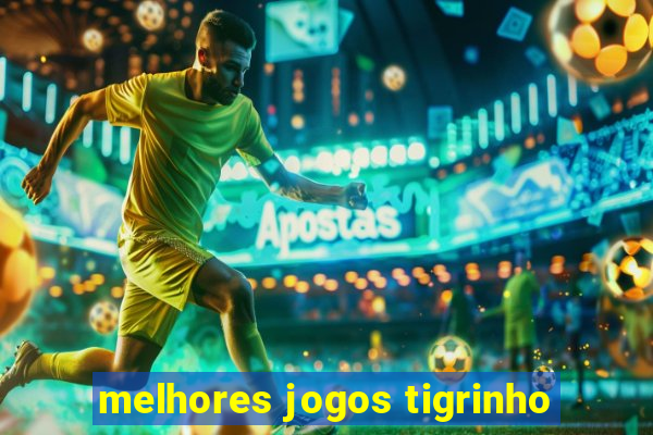 melhores jogos tigrinho