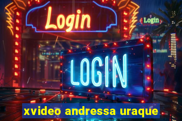 xvideo andressa uraque