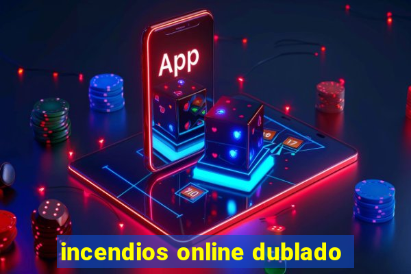 incendios online dublado