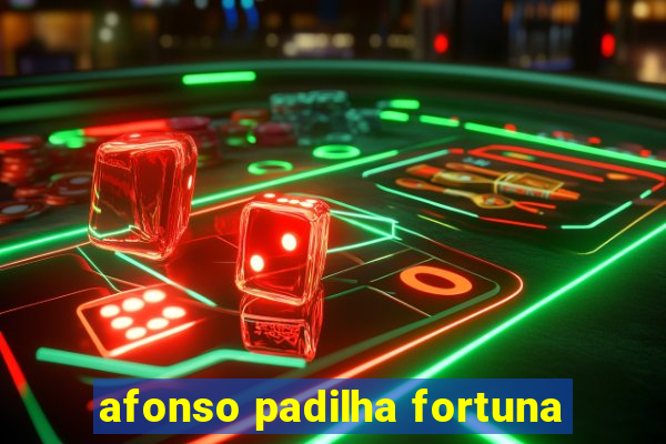 afonso padilha fortuna