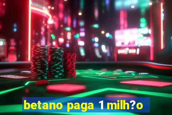 betano paga 1 milh?o