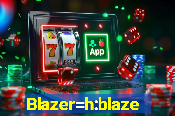 Blazer=h:blaze