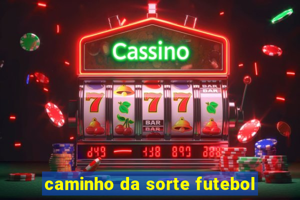 caminho da sorte futebol