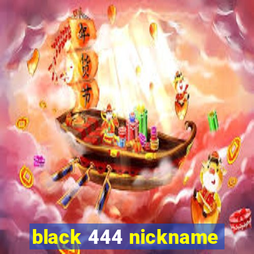 black 444 nickname