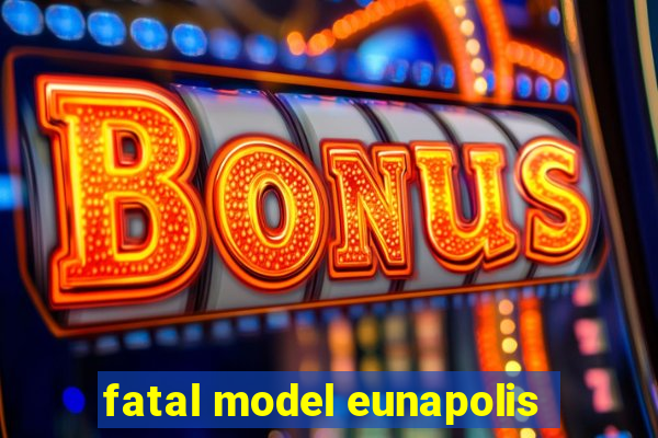 fatal model eunapolis