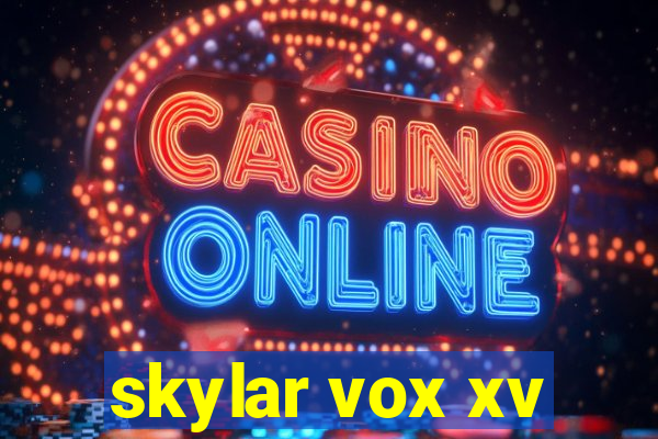 skylar vox xv