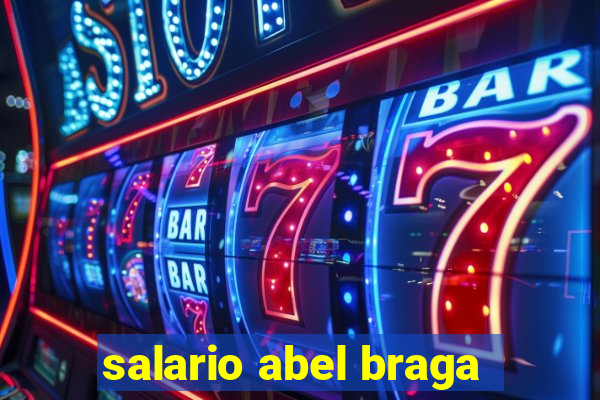 salario abel braga