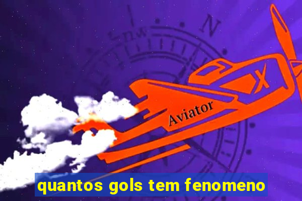 quantos gols tem fenomeno