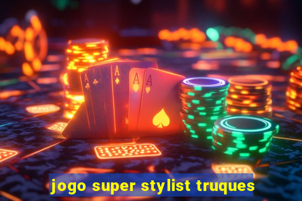 jogo super stylist truques