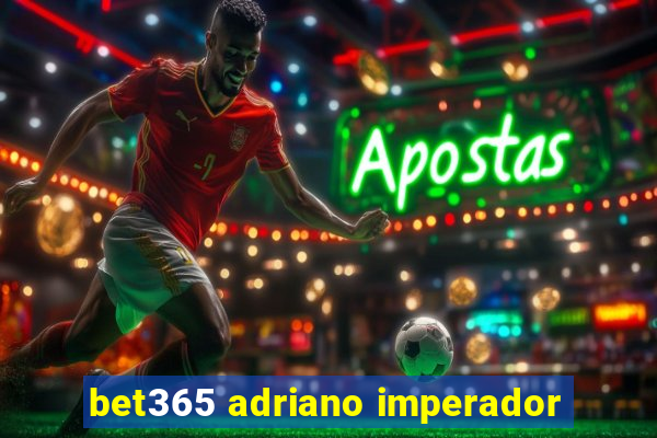 bet365 adriano imperador