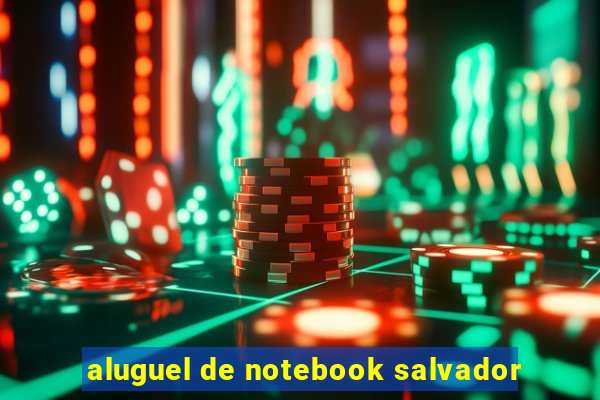 aluguel de notebook salvador